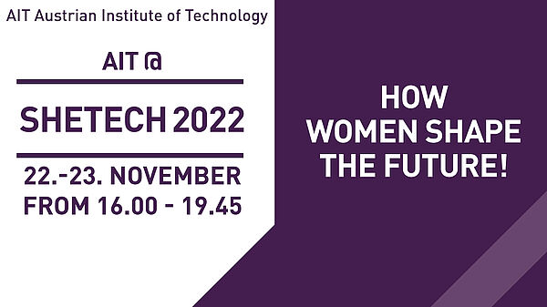 AIT bei den SHEtech Online Days 2022 - Am 22. und 23. November 2022 finden die SHEtech Online Days 2021 statt - HOW WOMEN SHAPE THE FUTURE! AIT ist mit drei Expertinnen vertreten.